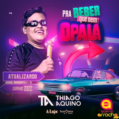 THIAGO AQUINO - Pra Beber Que Nem Opala 2022